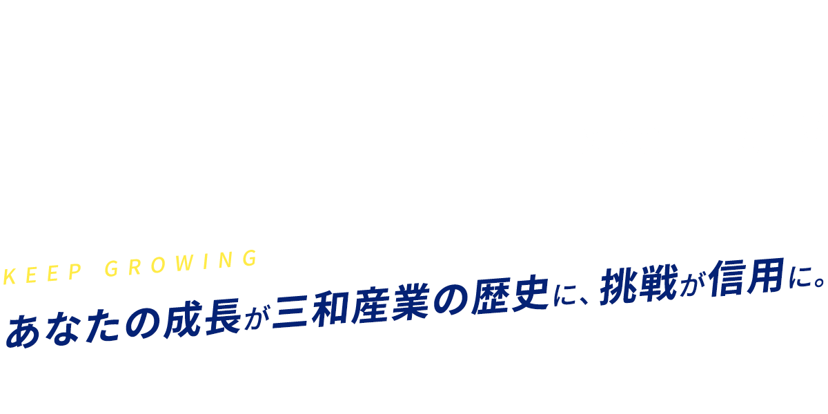 あなたの成長が三和産業の歴史に、挑戦が信用に。