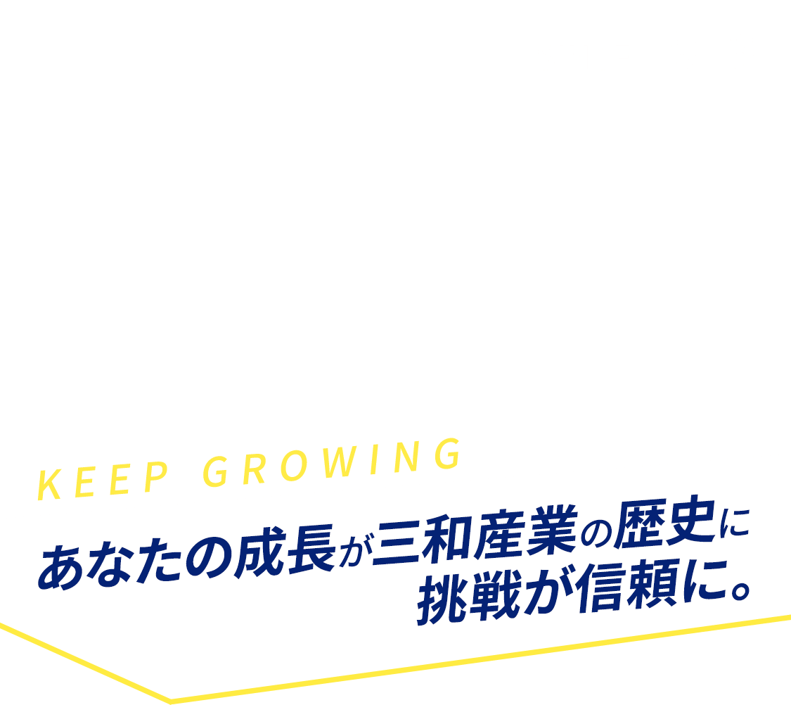 あなたの成長が三和産業の歴史に、挑戦が信用に。